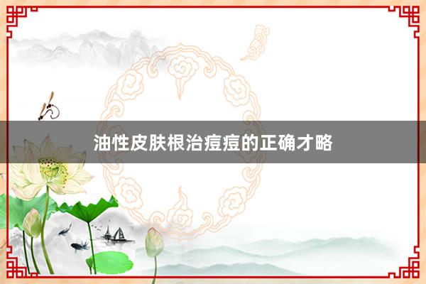 油性皮肤根治痘痘的正确才略
